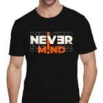 never mind tshirt